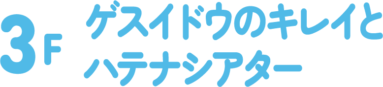3F ゲスイドウのキレイとハテナシアター