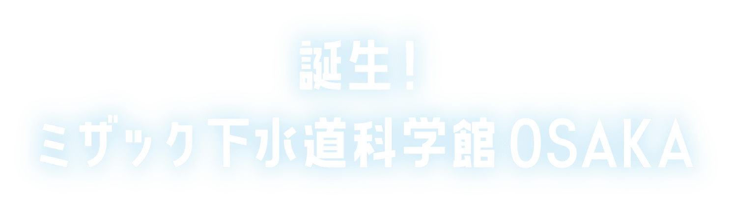 誕生ミザック下水道科学館OSAKA